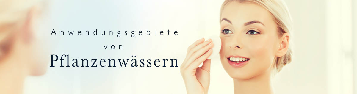 Anwendungsgebiete von Pflanzenwässern Anwendungsgebiete von Pflanzenwässern